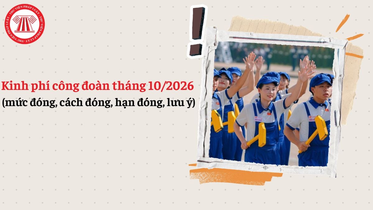 Kinh phí công đoàn tháng 10/2026 (mức đóng, cách đóng, hạn đóng, lưu ý)