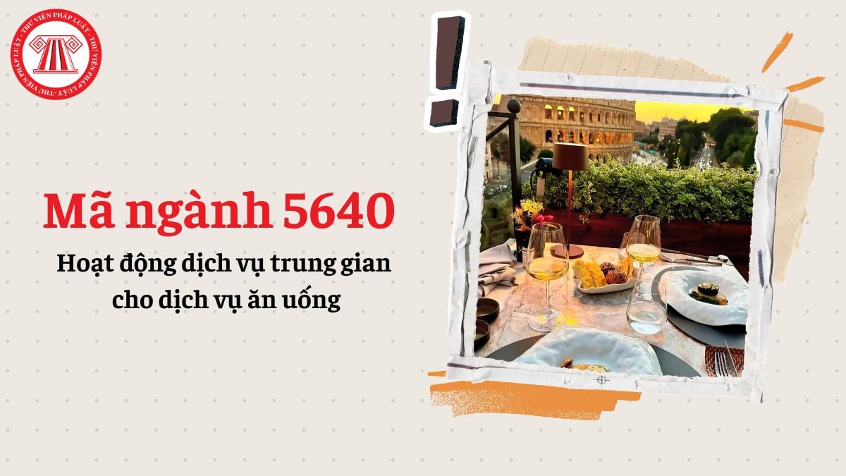 Mã ngành 5640 là gì? Hoạt động dịch vụ trung gian cho dịch vụ ăn uống đăng ký mã ngành gì theo Quyết định 36/2025/QĐ-TTg?