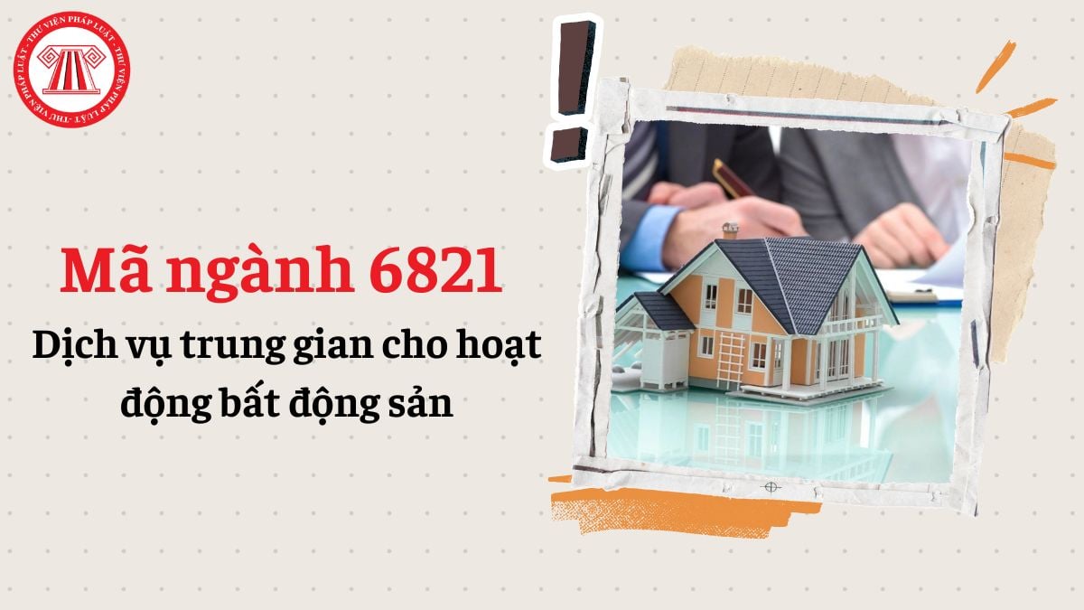 Mã ngành 6821 là gì? Dịch vụ trung gian cho hoạt động bất động sản đăng ký mã ngành gì?