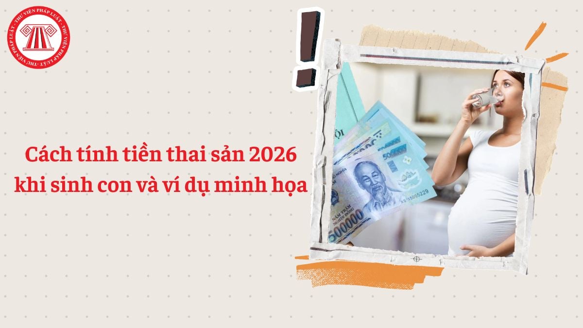 Cách tính tiền thai sản 2026 khi sinh con và ví dụ minh họa