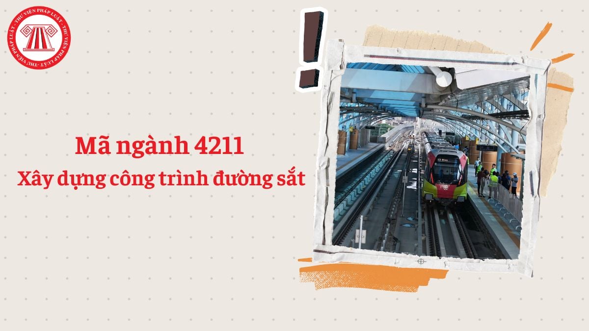 Mã ngành 4211 là gì? Xây dựng công trình đường sắt đăng ký mã ngành gì theo Quyết định 36/2025/QĐ-TTg?