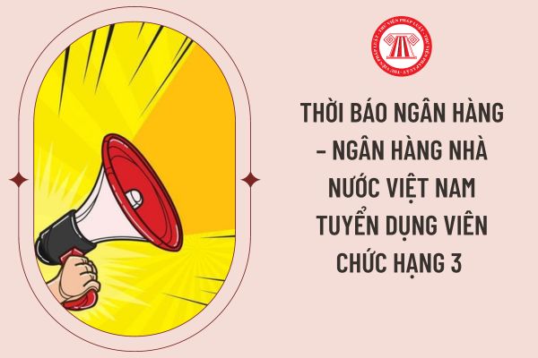 Thời báo Ngân hàng – Ngân hàng Nhà nước Việt Nam tuyển dụng viên chức hạng 3 