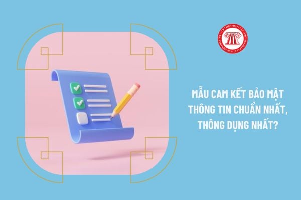 Mẫu cam kết bảo mật thông tin chuẩn nhất 2023?