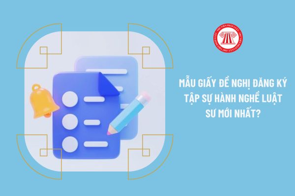 Mẫu giấy đề nghị đăng ký tập sự hành nghề luật sư mới nhất 2023?