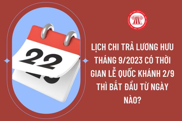 Lịch chi trả lương hưu tháng 9/2023 có thời gian lễ Quốc Khánh 2/9 thì bắt đầu từ ngày nào?