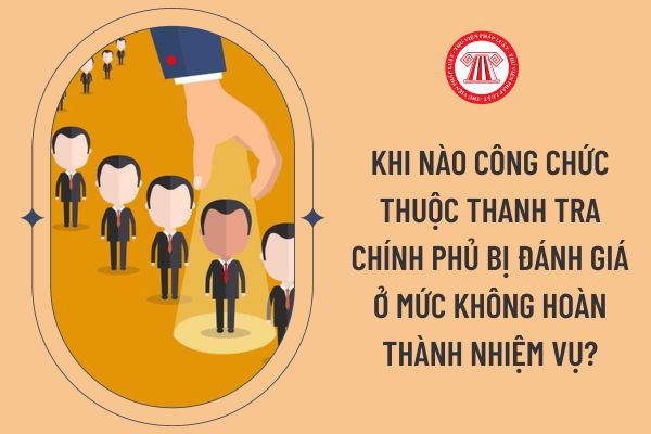 Khi nào công chức thuộc Thanh Tra Chính phủ bị đánh giá ở mức không hoàn thành nhiệm vụ?