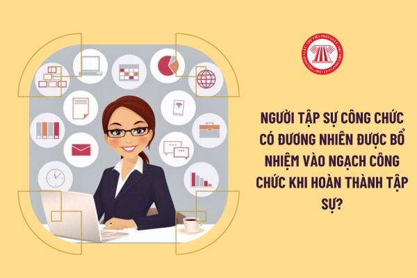 Người tập sự công chức có đương nhiên được bổ nhiệm vào ngạch công chức khi hoàn thành tập sự?