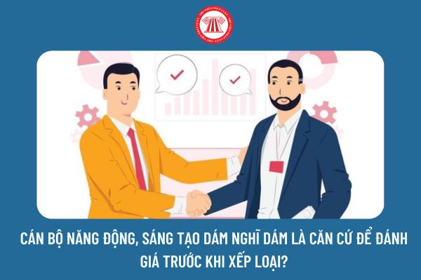 Cán bộ năng động, sáng tạo dám nghĩ dám là căn cứ để đánh giá trước khi xếp loại?