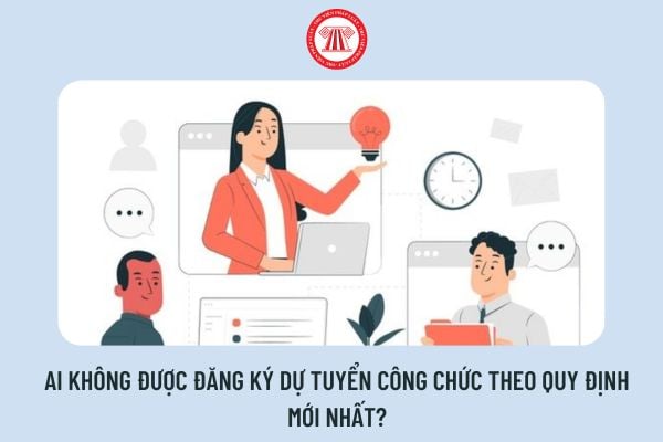 Ai không được đăng ký dự tuyển công chức theo quy định mới nhất?