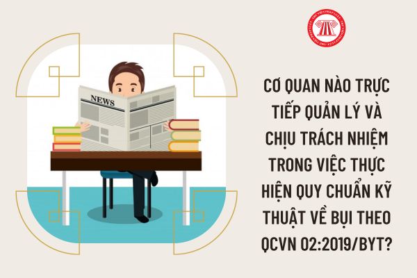 Cơ quan nào trực tiếp quản lý và chịu trách nhiệm trong việc thực hiện quy chuẩn kỹ thuật về bụi theo QCVN 02:2019/BYT?