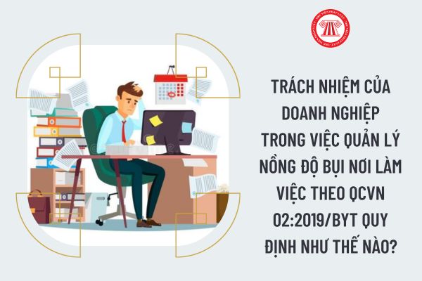 Trách nhiệm của doanh nghiệp trong việc quản lý nồng độ bụi nơi làm việc theo QCVN 02:2019/BYT quy định như thế nào?