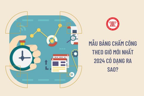 Mẫu bảng chấm công theo giờ mới nhất 2024 có dạng ra sao?