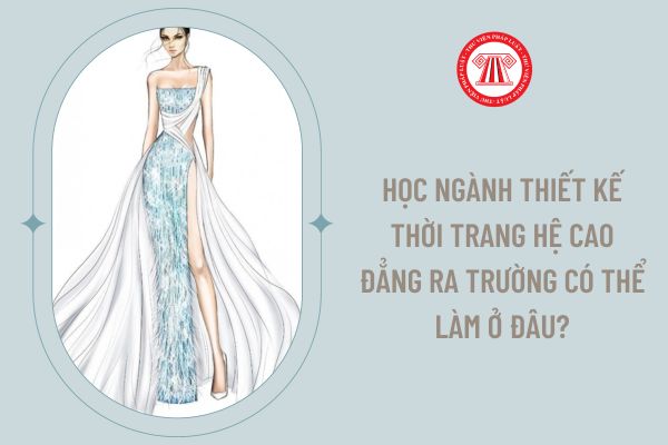 Học ngành thiết kế thời trang hệ cao đẳng ra trường có thể làm ở đâu?