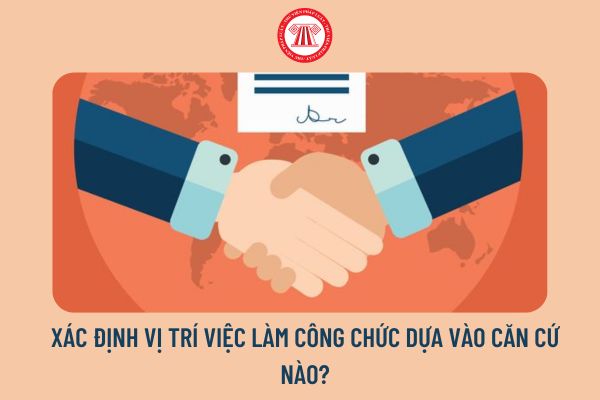 Xác định vị trí việc làm công chức dựa vào căn cứ nào?