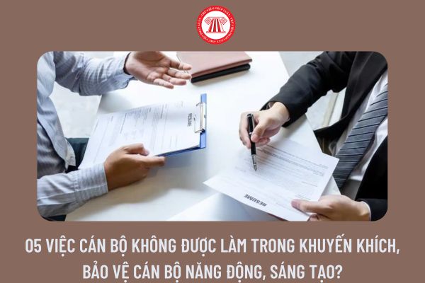 05 việc cán bộ không được làm trong khuyến khích, bảo vệ cán bộ năng động, sáng tạo?