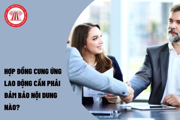 Hợp đồng cung ứng lao động cần phải đảm bảo nội dung nào?