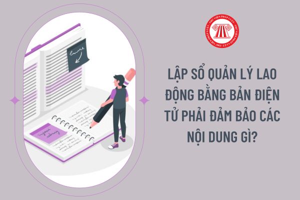 Lập sổ quản lý lao động bằng bản điện tử phải đảm bảo các nội dung gì?