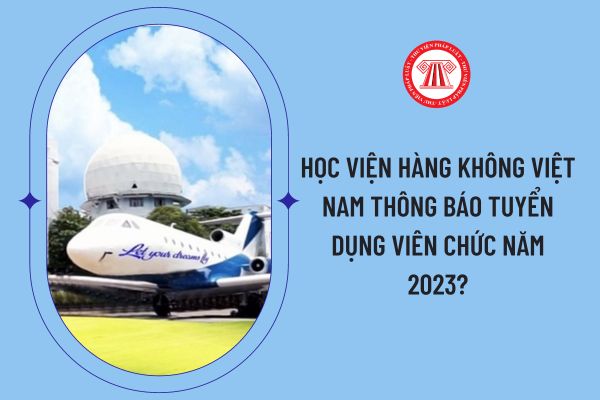 Học viện Hàng không Việt Nam thông báo tuyển dụng viên chức năm 2023?