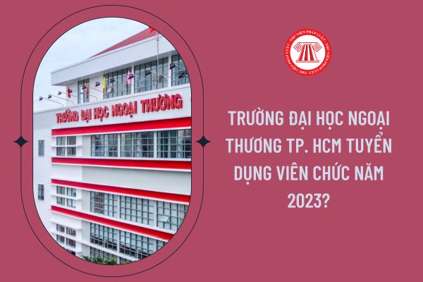 Trường Đại học Ngoại Thương TP. HCM tuyển dụng viên chức năm 2023?