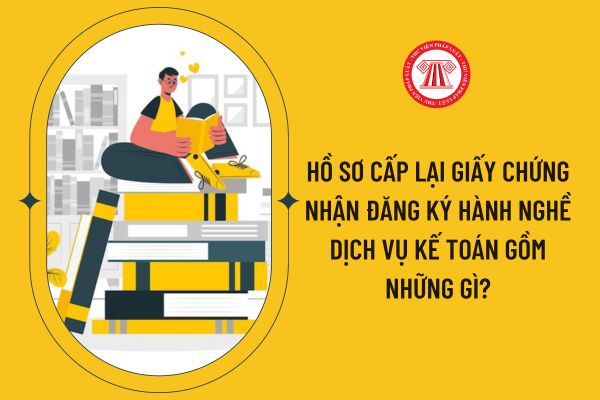 Hồ sơ cấp lại Giấy chứng nhận đăng ký hành nghề dịch vụ kế toán gồm những gì?