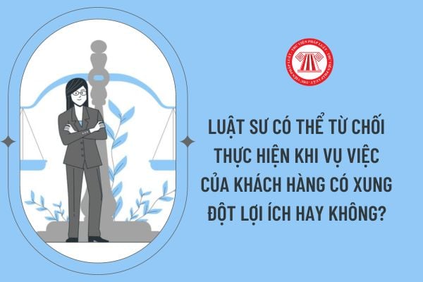 Luật sư có thể từ chối thực hiện khi vụ việc của khách hàng có xung đột lợi ích hay không?