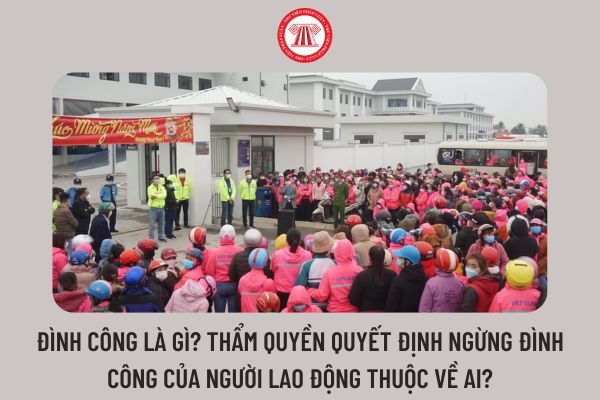 Đình công là gì? Khi nào bị coi là đình công bất hợp pháp?