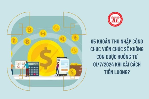 05 khoản thu nhập công chức viên chức sẽ không còn được hưởng từ 01/7/2024 khi cải cách tiền lương?