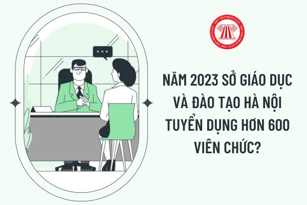 Năm 2023 Sở Giáo dục và Đào tạo Hà Nội tuyển dụng hơn 600 viên chức?
