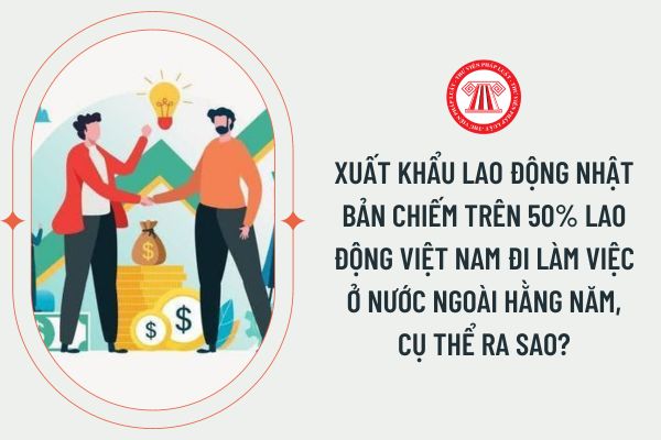 Xuất khẩu lao động Nhật Bản chiếm trên 50% lao động Việt Nam đi làm việc ở nước ngoài hằng năm, cụ thể ra sao?