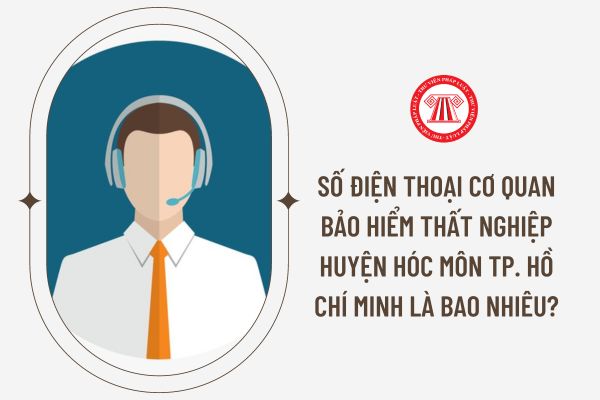 Số điện thoại cơ quan bảo hiểm thất nghiệp huyện Hóc Môn Tp. Hồ Chí Minh là bao nhiêu?