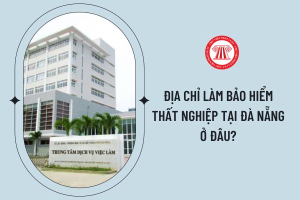 Địa chỉ làm bảo hiểm thất nghiệp tại Đà Nẵng ở đâu?