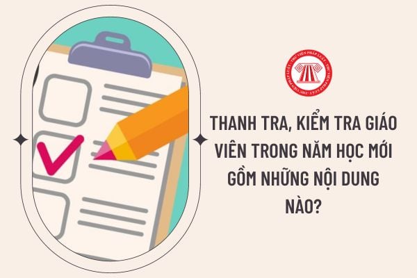 Thanh tra, kiểm tra giáo viên trong năm học mới gồm những nội dung nào?