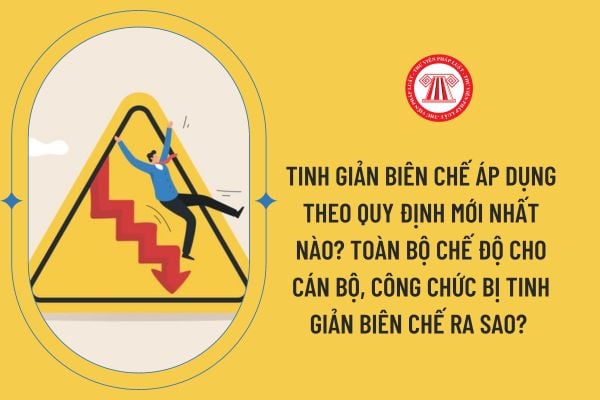 Tinh giản biên chế áp dụng theo quy định mới nhất nào? Toàn bộ chế độ cho cán bộ, công chức bị tinh giản biên chế ra sao? 