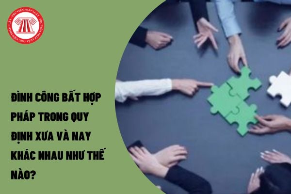 Đình công bất hợp pháp trong quy định xưa và nay khác nhau như thế nào?