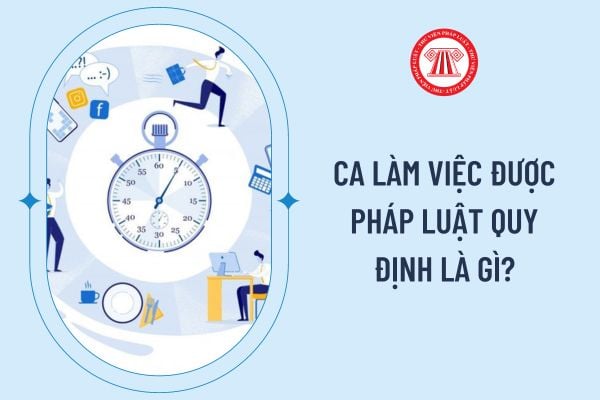 Ca làm việc được pháp luật quy định là gì?