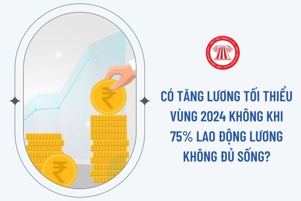 Có tăng lương tối thiểu vùng 2024 không khi 75% lao động lương không đủ sống?