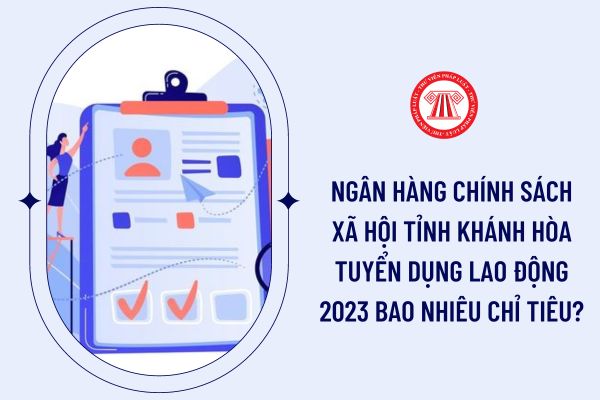 Ngân hàng Chính sách xã hội tỉnh Khánh Hòa tuyển dụng lao động 2023 bao nhiêu chỉ tiêu?