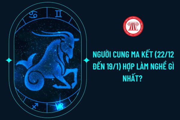 Người cung Ma Kết (22/12 đến 19/1) hợp làm nghề gì nhất? 