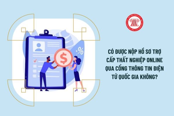 Có được nộp hồ sơ trợ cấp thất nghiệp online qua Cổng thông tin điện tử Quốc gia không?