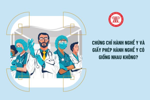 Chứng chỉ hành nghề y và giấy phép hành nghề y có giống nhau không?