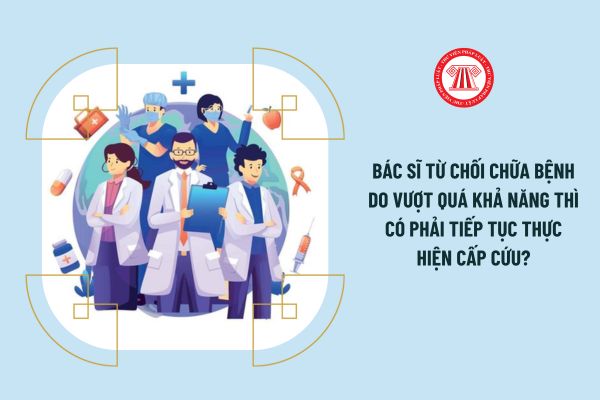 Bác sĩ từ chối chữa bệnh do vượt quá khả năng thì có phải tiếp tục thực hiện cấp cứu?