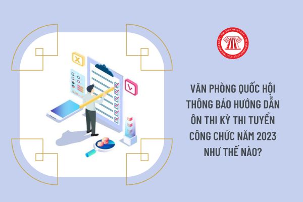 Văn phòng Quốc hội thông báo hướng dẫn ôn thi kỳ thi tuyển công chức năm 2023 như thế nào?