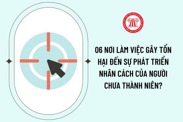 06 nơi làm việc gây tổn hại đến sự phát triển nhân cách của người chưa thành niên?