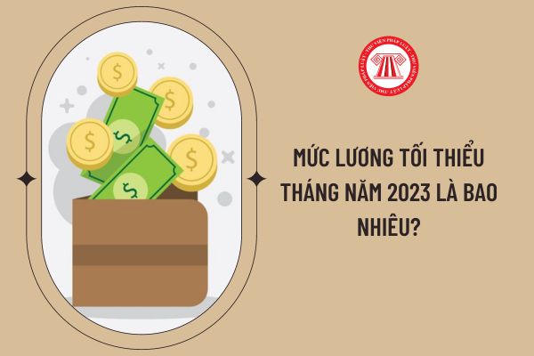 Mức lương tối thiểu tháng năm 2023 là bao nhiêu?