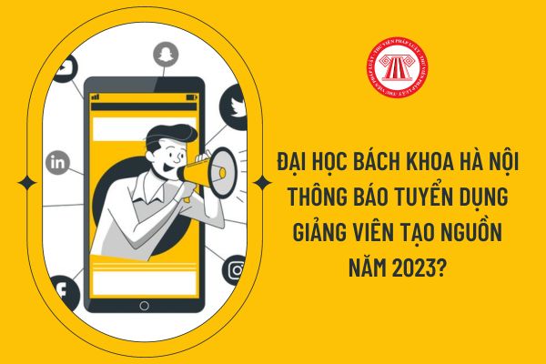 Đại học Bách khoa Hà Nội thông báo tuyển dụng giảng viên tạo nguồn năm 2023?