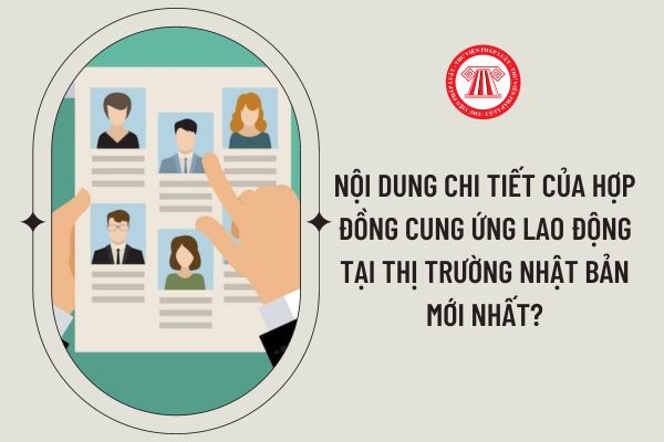 Nội dung chi tiết của hợp đồng cung ứng lao động tại thị trường Nhật Bản mới nhất?