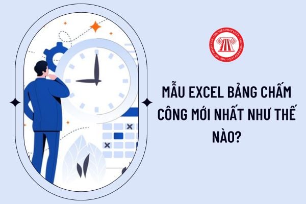 Mẫu Excel bảng chấm công mới nhất như thế nào?