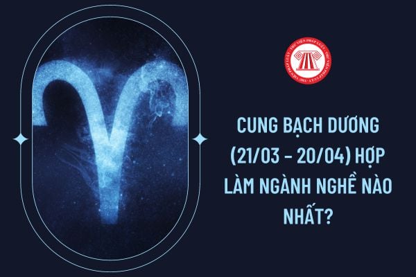 Cung Bạch Dương (21/03 – 20/04) hợp làm ngành nghề nào nhất?