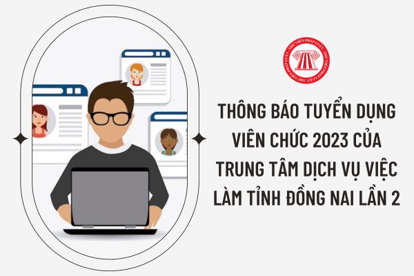 Thông báo tuyển dụng viên chức 2023 của Trung tâm Dịch vụ việc làm tỉnh Đồng Nai lần 2