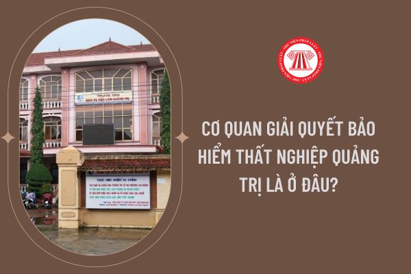 Cơ quan giải quyết bảo hiểm thất nghiệp Quảng Trị là ở đâu?